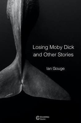 Losing Moby Dick and Other Stories by Gouge, Ian