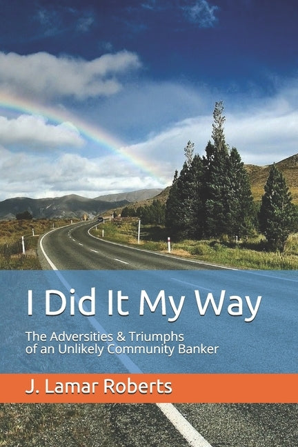 I Did It My Way: The Adversities & Triumphs of an Unlikely Community Banker by Roberts, J. Lamar