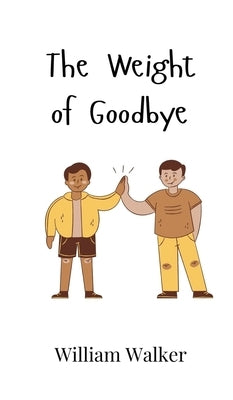 The Weight of Goodbye by Walker, William