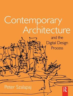 Contemporary Architecture and the Digital Design Process by Szalapaj, Peter