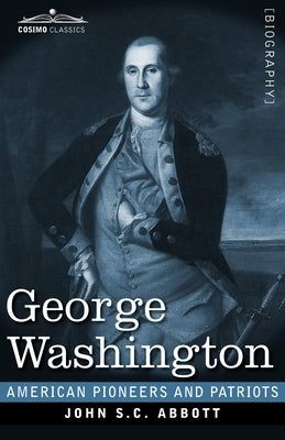 George Washington: Life in America One Hundred Years Ago by Abbott, John S. C.