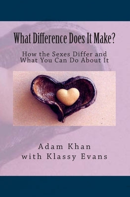 What Difference Does It Make?: How the Sexes Differ and What You Can Do About It by Evans, Klassy