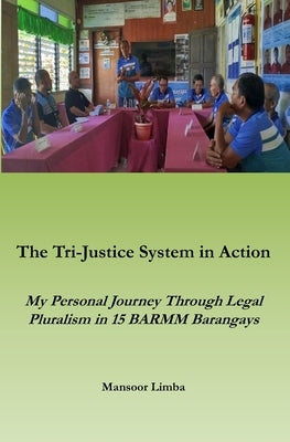 The Tri-Justice System in Action: My Personal Journey Though Legal Pluralism in 15 BARMM Barangays by Limba, Mansoor