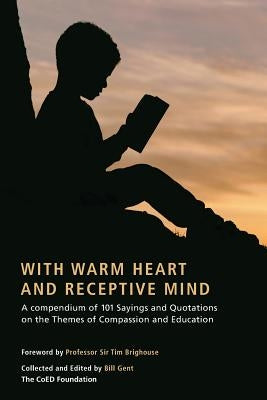 With Warm Heart and Reflective Mind: A Compendium of 101 Sayings and Quotations on the Themes of Compassion and Education by Gent, Bill a.