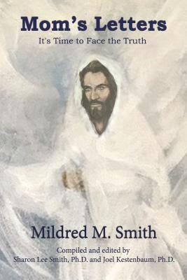 Mom's Letters: It's Time to Face the Truth by Smith, Mildred M.