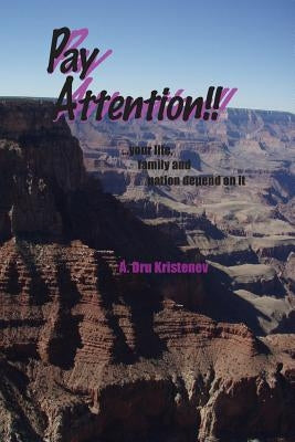 Pay Attention!! ...your life, family and nation depend on it by Kristenev, A. Dru