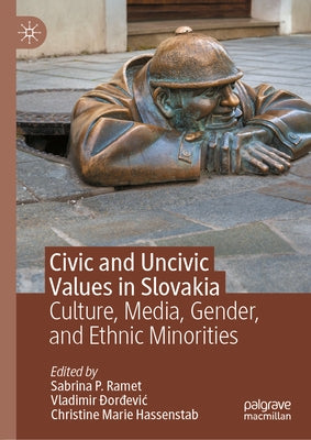 Civic and Uncivic Values in Slovakia: Culture, Media, Gender, and Ethnic Minorities by Ramet, Sabrina P.