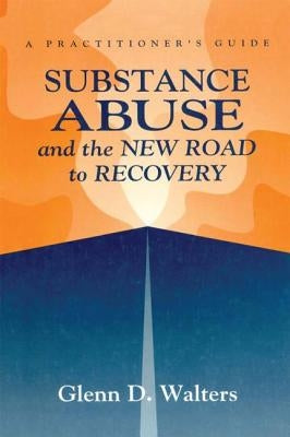Substance Abuse and the New Road to Recovery: A Practitioner's Guide by Walters, Glenn D.