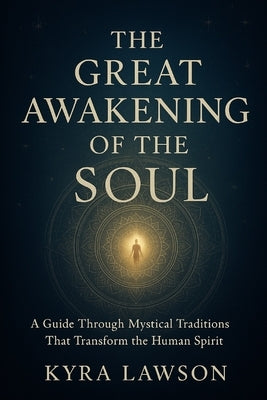 The Great Awakening of the Soul: A Guide Through Mystical Traditions That Transform the Human Spirit by Lawson, Kyra