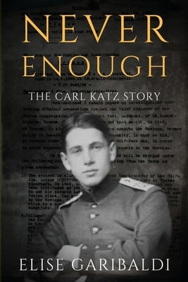 Never Enough: The Carl Katz Story - A Man Hunted by the Nazis Long After the Fall of the Third Reich by Garibaldi, Elise