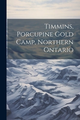 Timmins, Porcupine Gold Camp, Northern Ontario by Anonymous