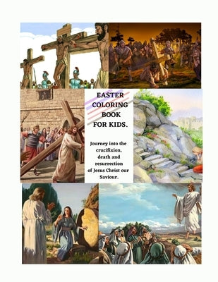 Easter Coloring Book for Kids: A Journey into the crucifixion, death, resurrection and ascenion by Ezekiel, Jessy