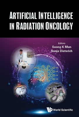 Artificial Intelligence in Radiation Oncology by Mun, Seong K.