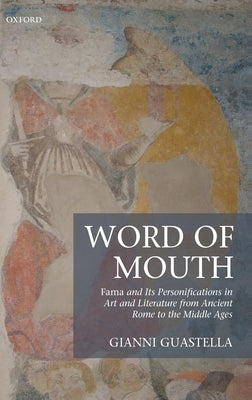 Word of Mouth: Fama and Its Personifications in Art and Literature from Ancient Rome to the Middle Ages by Guastella, Gianni