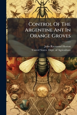 Control Of The Argentine Ant In Orange Groves by Horton, John Raymond