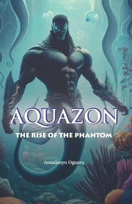 Aquazon - The Rise Of The Phantom by Oguara, Amadanyo