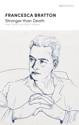 Stronger Than Death: Hart Crane's Last Year in Mexico by Bratton, Francesca