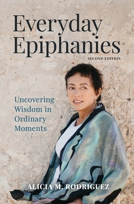 Everyday Epiphanies: Uncovering Wisdom in Ordinary Moments by Rodriguez, Alicia M.