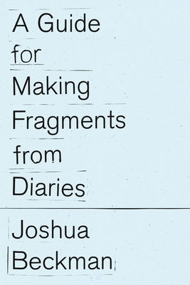 A Guide for Making Fragments from Diaries by Beckman, Joshua