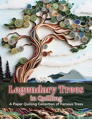 Legendary Trees in Quilling: A Paper Quilling Collection of Famous Trees by Scroll, Smiley
