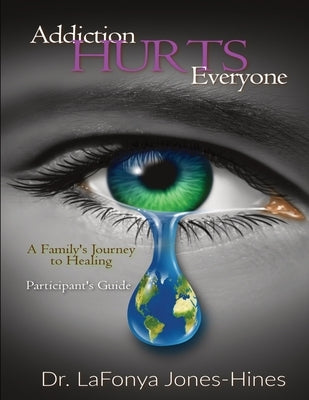 Addiction Hurts Everyone: A Family's Journey to Healing (Participant's Guide) by Jones-Hines, Lafonya
