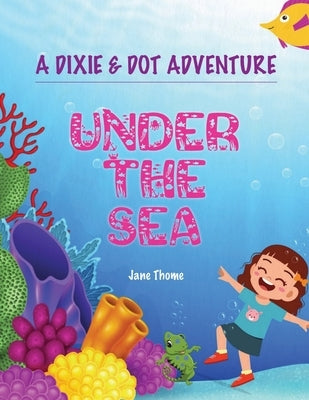 A Dixie & Dot Adventure: Under the Sea by Thome, Jane