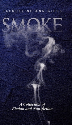 Smoke: A Collection of Fiction and Non-fiction by Gibbs, Jacqueline Ann