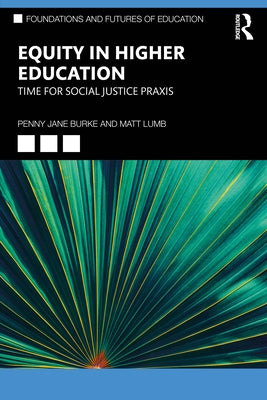 Equity in Higher Education: Time for Social Justice Praxis by Burke, Penny Jane