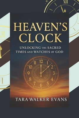 Heaven's Clock: Unlocking the Sacred Times and Watches of God by Evans, Tara Walker