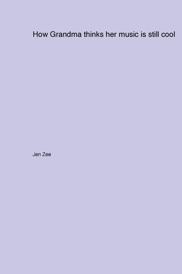 How Grandma thinks her music is still cool by Zee, Jen
