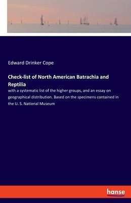 Check-list of North American Batrachia and Reptilia: with a systematic list of the higher groups, and an essay on geographical distribution. Based on by Cope, Edward Drinker