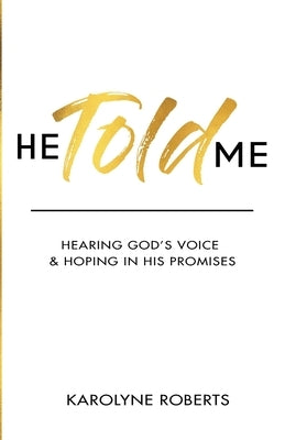 He Told Me: Hearing God's Voice & Hoping in His Promises by Roberts, Karolyne