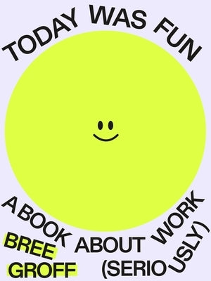 Today Was Fun: A Book about Work (Seriously) by Groff, Bree