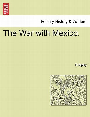 The War with Mexico. by Ripley, R.