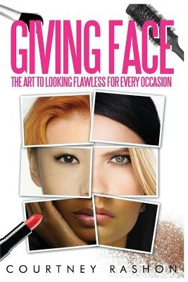 Giving Face: The Art to Looking Flawless for Every Occasion by Rashon, Courtney