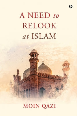 A Need to Relook at Islam by Moin Qazi