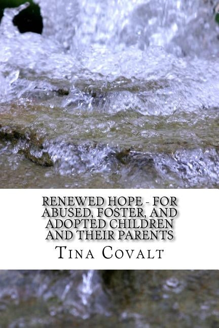 Renewed Hope - For Abused, Foster, and Adopted Children and their Parents by Covalt, Tina