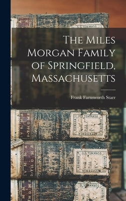 The Miles Morgan Family of Springfield, Massachusetts by Starr, Frank Farnsworth