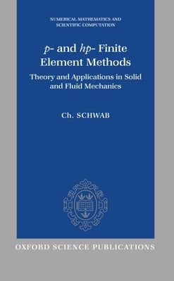 P- And Hp- Finite Element Methods: Theory and Applications to Solid and Fluid Mechanics by Schwab, Ch