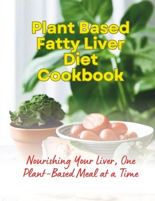 Plant Based Fatty Liver Diet Cookbook: Nourishing Your Liver, One Plant-Based Meal at a Time by Henning, Gustav