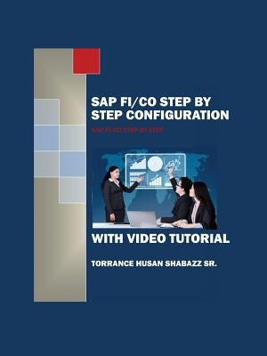SAP FI/CO Step by Step Configuration with Video Tutorial by Shabazz, Torrance Husan, Sr.