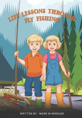 Life Lessons Through Fly Fishing by M. Winkler, Mark