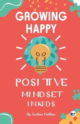 Growing Happy Minds - Unlock Positive Mindset In Kids by Vaibhav, Sushma