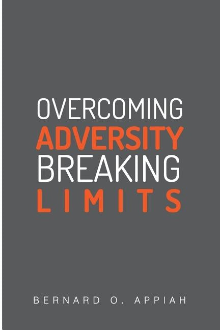 Overcoming Adversity Breaking Limits by Appiah, Bernard Otopah