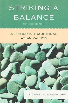 Striking a Balance: A Primer in Traditional Asian Values, Revised by Brannigan, Michael C.
