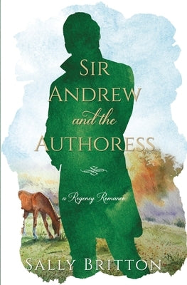 Sir Andrew and the Authoress: A Regency Romance by Britton, Sally