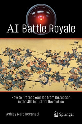 AI Battle Royale: How to Protect Your Job from Disruption in the 4th Industrial Revolution by Recanati, Ashley Marc