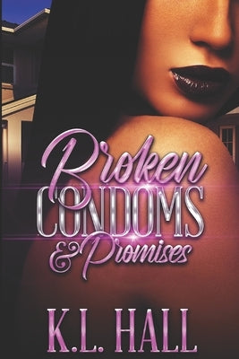 Broken Condoms and Promises by Hall, K. L.