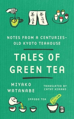 Tales of Green Tea: Notes from a Centuries-Old Kyoto Teahouse by Watanabe, Miyako