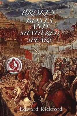 Broken Bones and Shattered Spears: Book Three in the Tenochtitlan Trilogy by Rickford, Edward